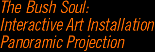 The Bush Soul: Interactive Art Installation, Panoramic Projection